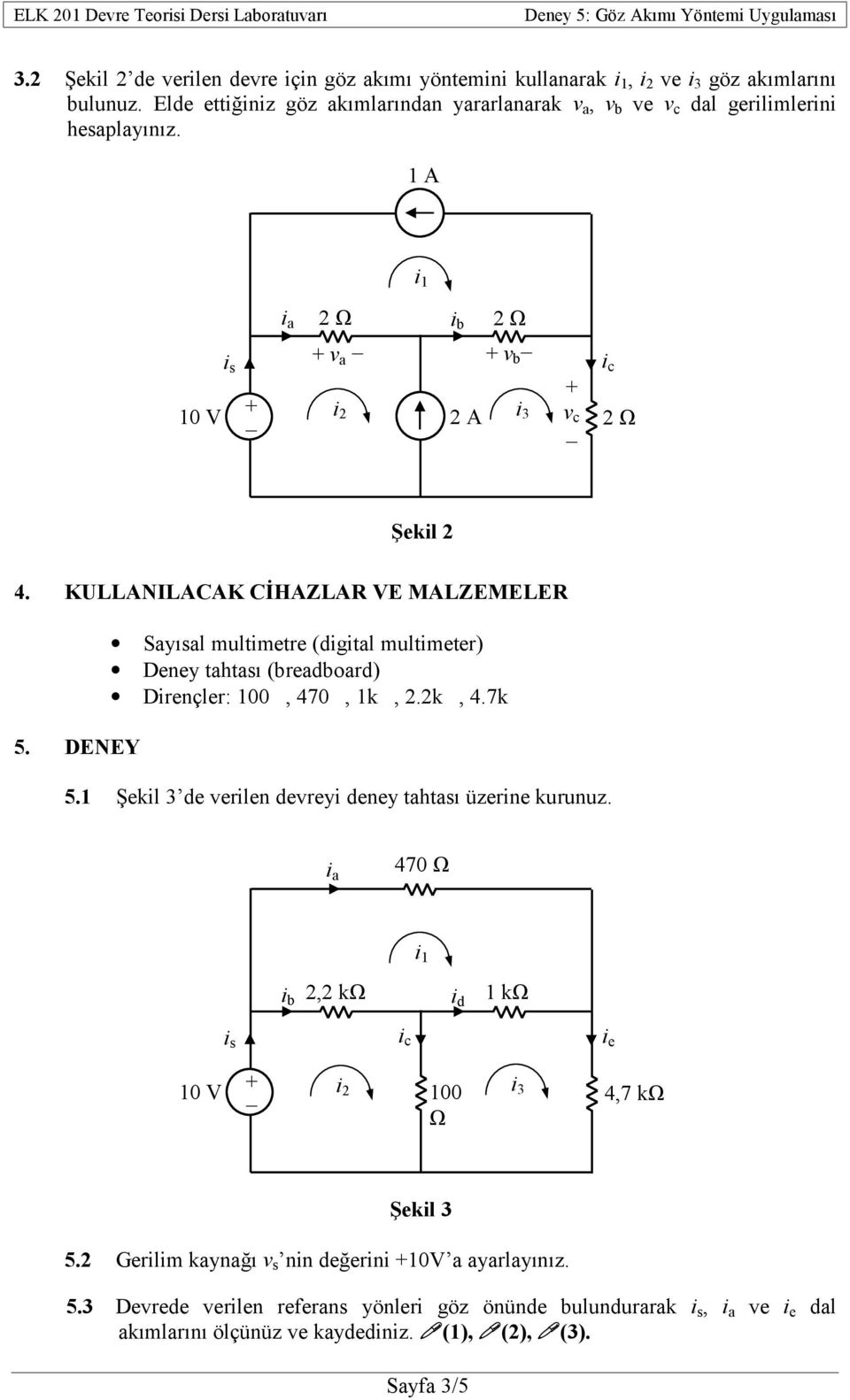 KULLANILACAK CİHAZLAR VE MALZEMELER Sayısal multimetre (digital multimeter) Deney tahtası (breadboard) Dirençler: 100Ω, 470Ω, 1kΩ, 2.2kΩ, 4.7kΩ 5. DENEY 5.