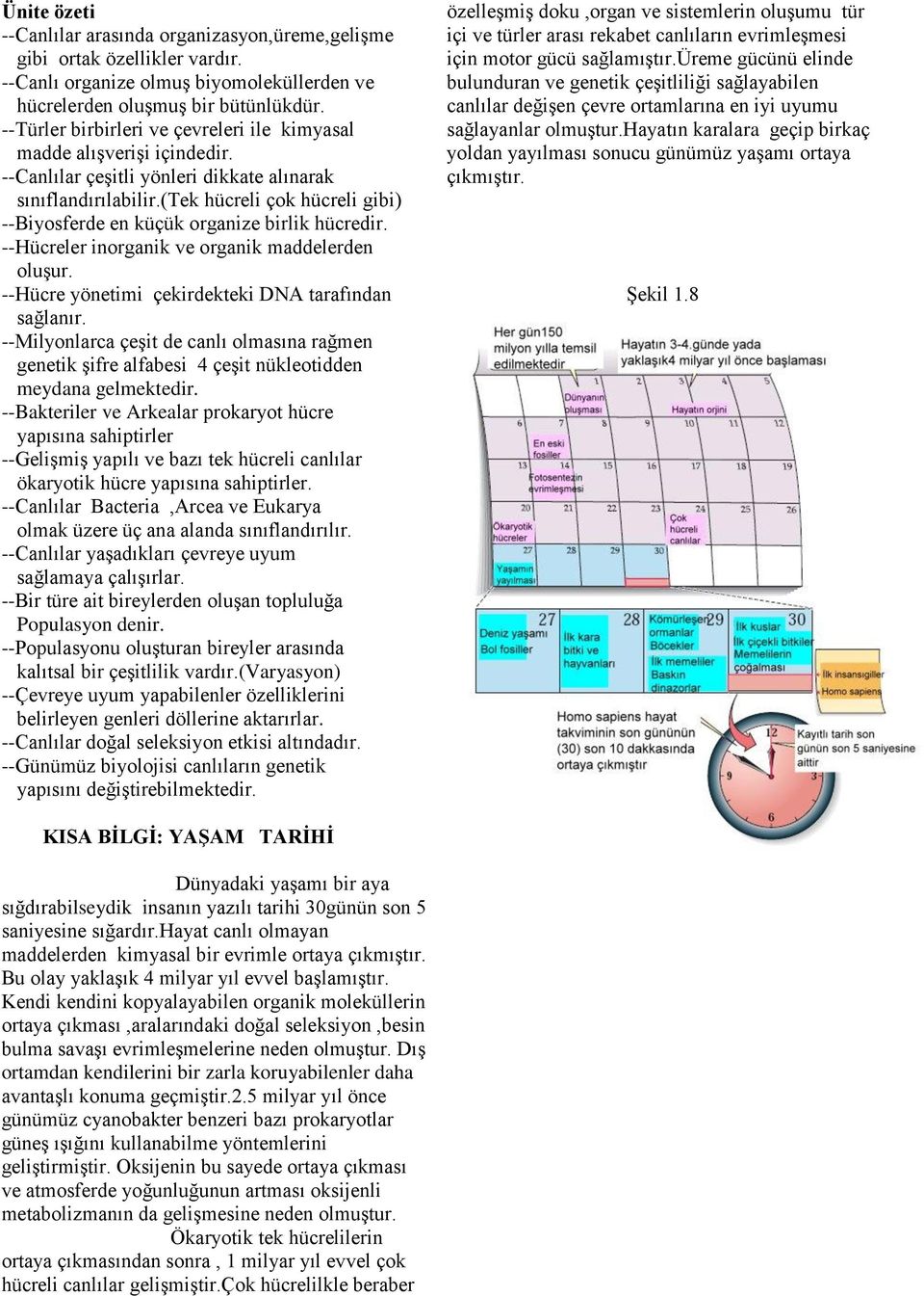 (tek hücreli çok hücreli gibi) --Biyosferde en küçük organize birlik hücredir. --Hücreler inorganik ve organik maddelerden oluşur. --Hücre yönetimi çekirdekteki DNA tarafından sağlanır.