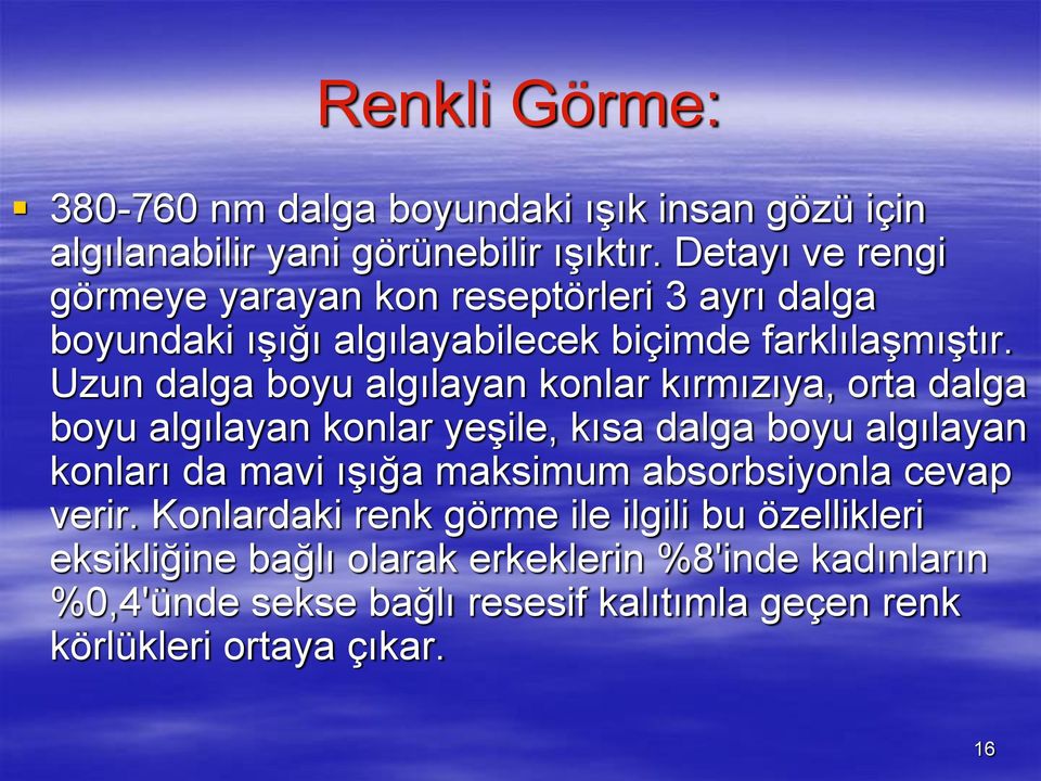 Uzun dalga boyu algılayan konlar kırmızıya, orta dalga boyu algılayan konlar yeşile, kısa dalga boyu algılayan konları da mavi ışığa maksimum