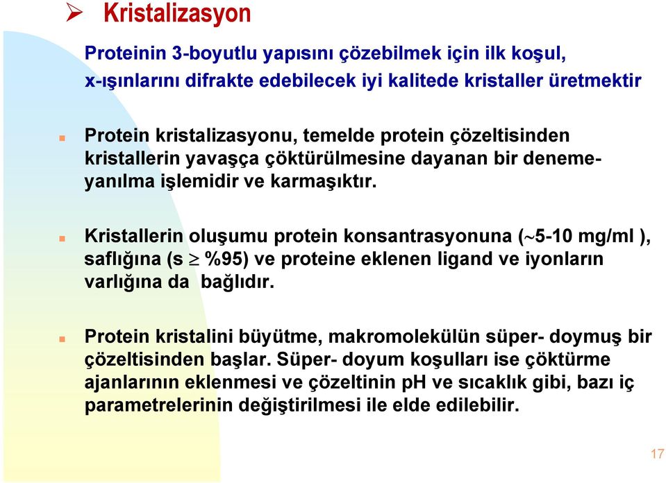 Kristallerin oluşumu protein konsantrasyonuna ( 5-10 mg/ml ), saflığına (s %95) ve proteine eklenen ligand ve iyonların varlığına ğ da bağlıdır.