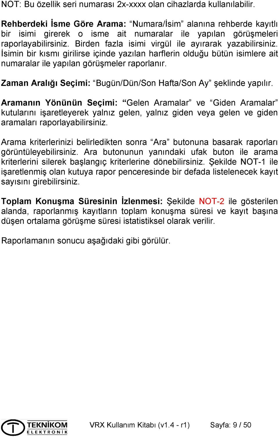 Birden fazla isimi virgül ile ayırarak yazabilirsiniz. İsimin bir kısmı girilirse içinde yazılan harflerin olduğu bütün isimlere ait numaralar ile yapılan görüşmeler raporlanır.