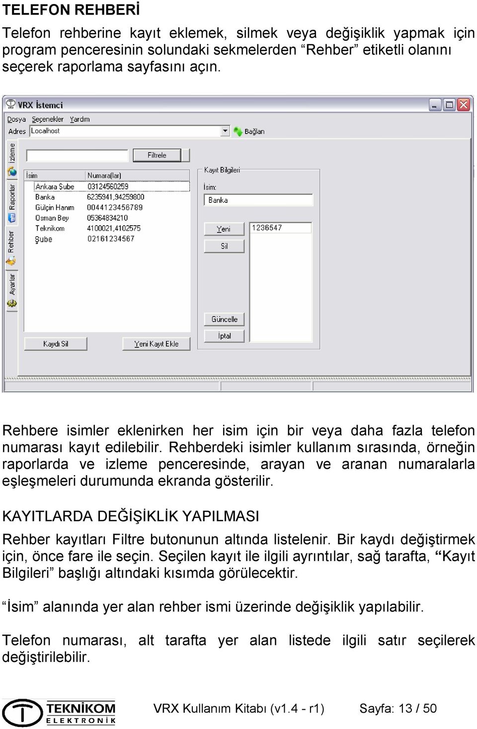 Rehberdeki isimler kullanım sırasında, örneğin raporlarda ve izleme penceresinde, arayan ve aranan numaralarla eşleşmeleri durumunda ekranda gösterilir.