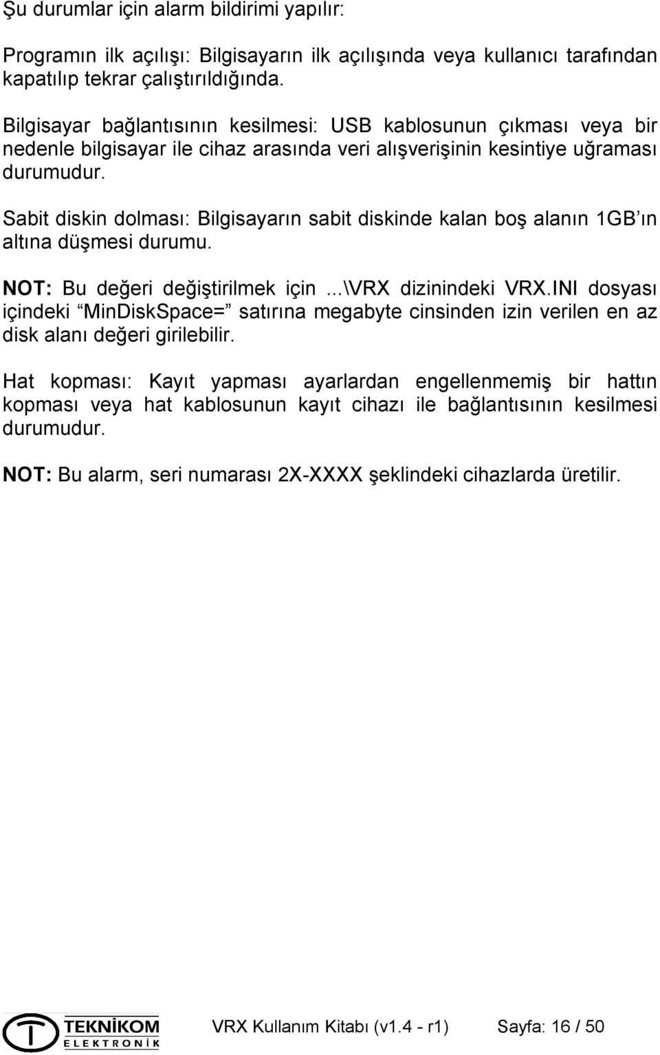 Sabit diskin dolması: Bilgisayarın sabit diskinde kalan boş alanın 1GB ın altına düşmesi durumu. NOT: Bu değeri değiştirilmek için...\vrx dizinindeki VRX.