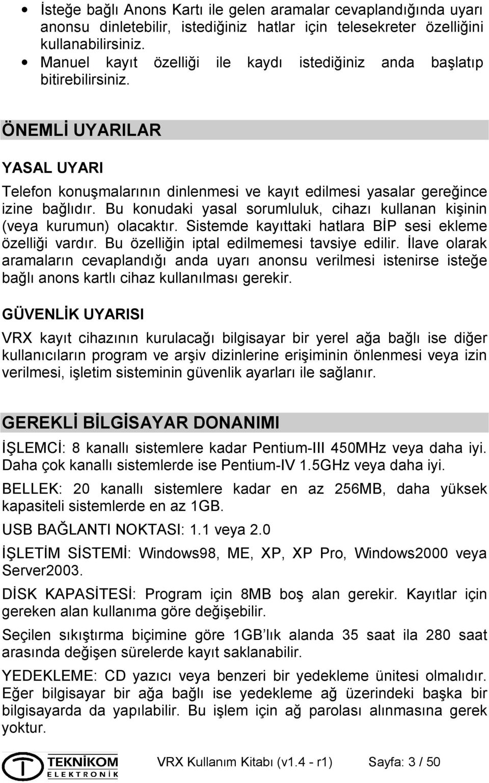 Bu konudaki yasal sorumluluk, cihazı kullanan kişinin (veya kurumun) olacaktır. Sistemde kayıttaki hatlara BİP sesi ekleme özelliği vardır. Bu özelliğin iptal edilmemesi tavsiye edilir.