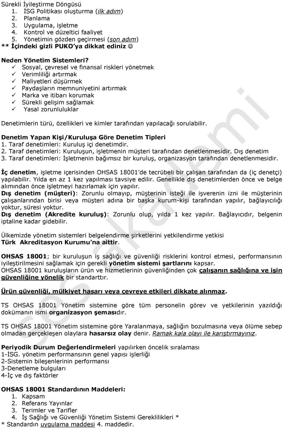 Sosyal, çevresel ve finansal riskleri yönetmek Verimliliği artırmak Maliyetleri düşürmek Paydaşların memnuniyetini artırmak Marka ve itibarı korumak Sürekli gelişim sağlamak Yasal zorunluluklar