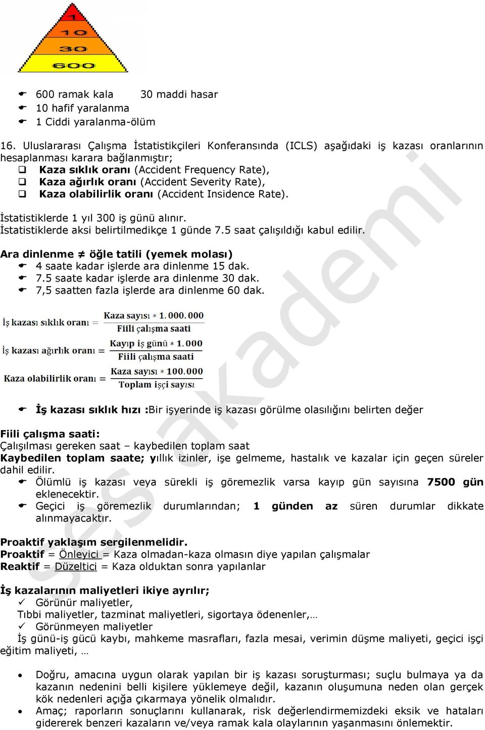 Severity Rate), Kaza olabilirlik oranı (Accident Insidence Rate). İstatistiklerde 1 yıl 300 iş günü alınır. İstatistiklerde aksi belirtilmedikçe 1 günde 7.5 saat çalışıldığı kabul edilir.