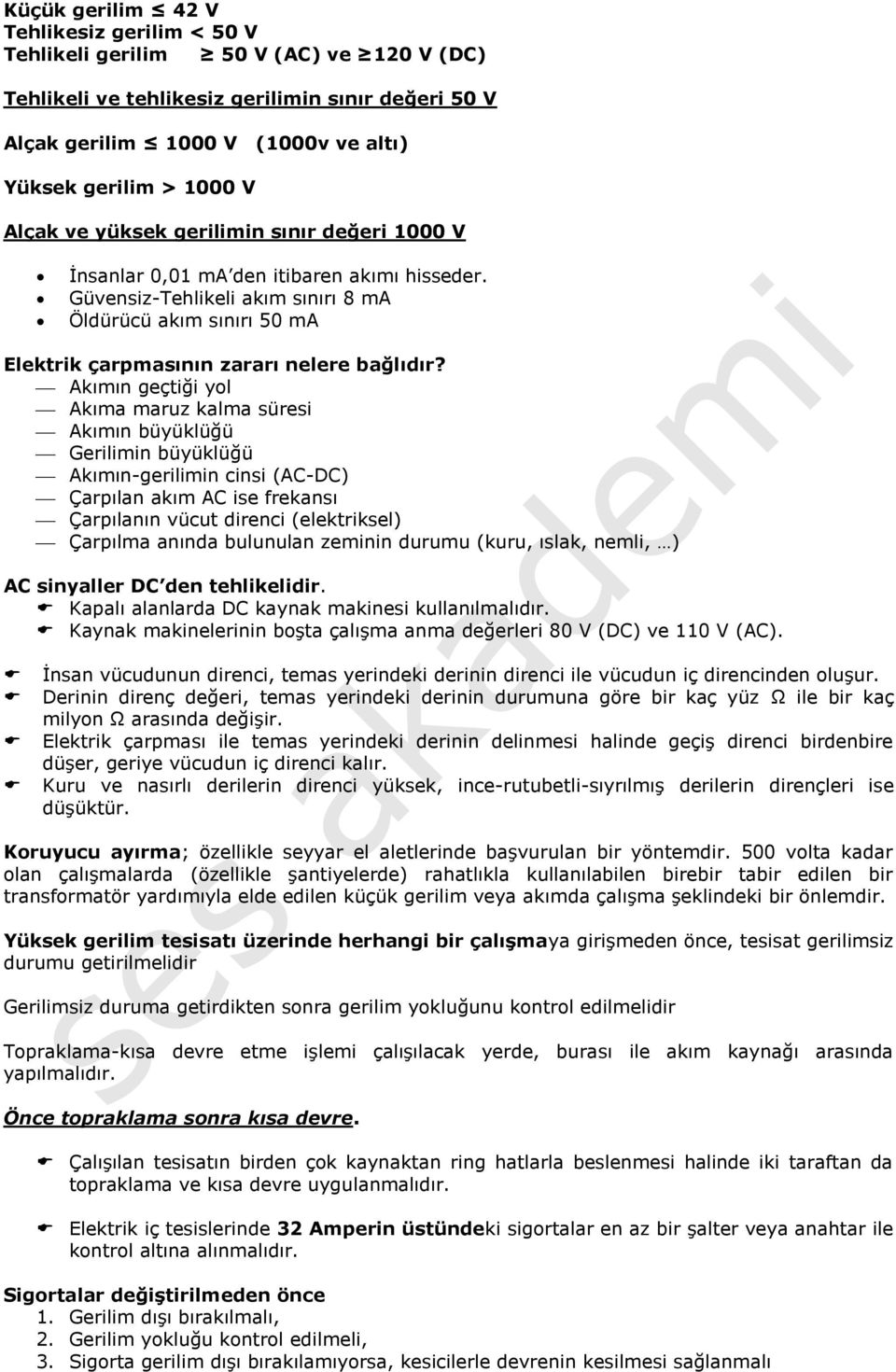 Akımın geçtiği yol Akıma maruz kalma süresi Akımın büyüklüğü Gerilimin büyüklüğü Akımın-gerilimin cinsi (AC-DC) Çarpılan akım AC ise frekansı Çarpılanın vücut direnci (elektriksel) Çarpılma anında