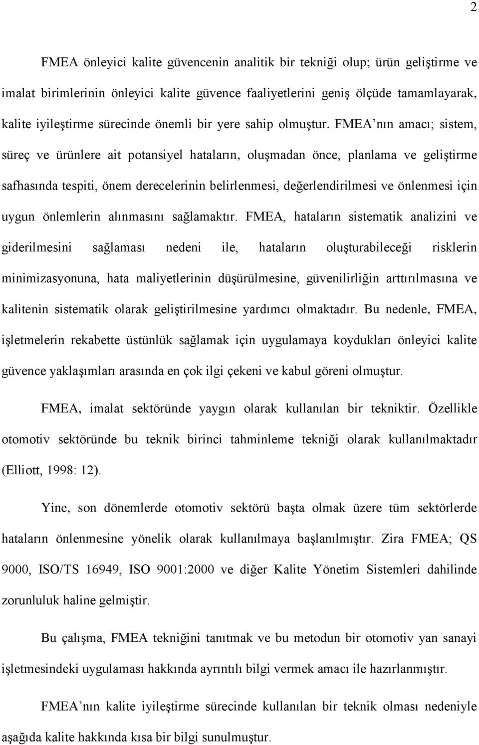 FMEA nın amacı; sistem, süreç ve ürünlere ait potansiyel hataların, oluşmadan önce, planlama ve geliştirme safhasında tespiti, önem derecelerinin belirlenmesi, değerlendirilmesi ve önlenmesi için