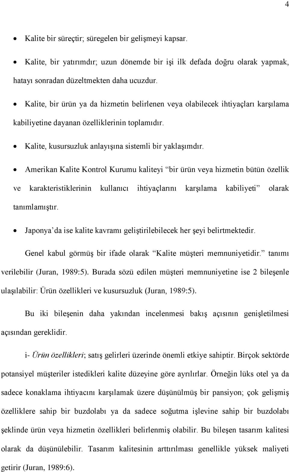 Amerikan Kalite Kontrol Kurumu kaliteyi bir ürün veya hizmetin bütün özellik ve karakteristiklerinin kullanıcı ihtiyaçlarını karşılama kabiliyeti olarak tanımlamıştır.