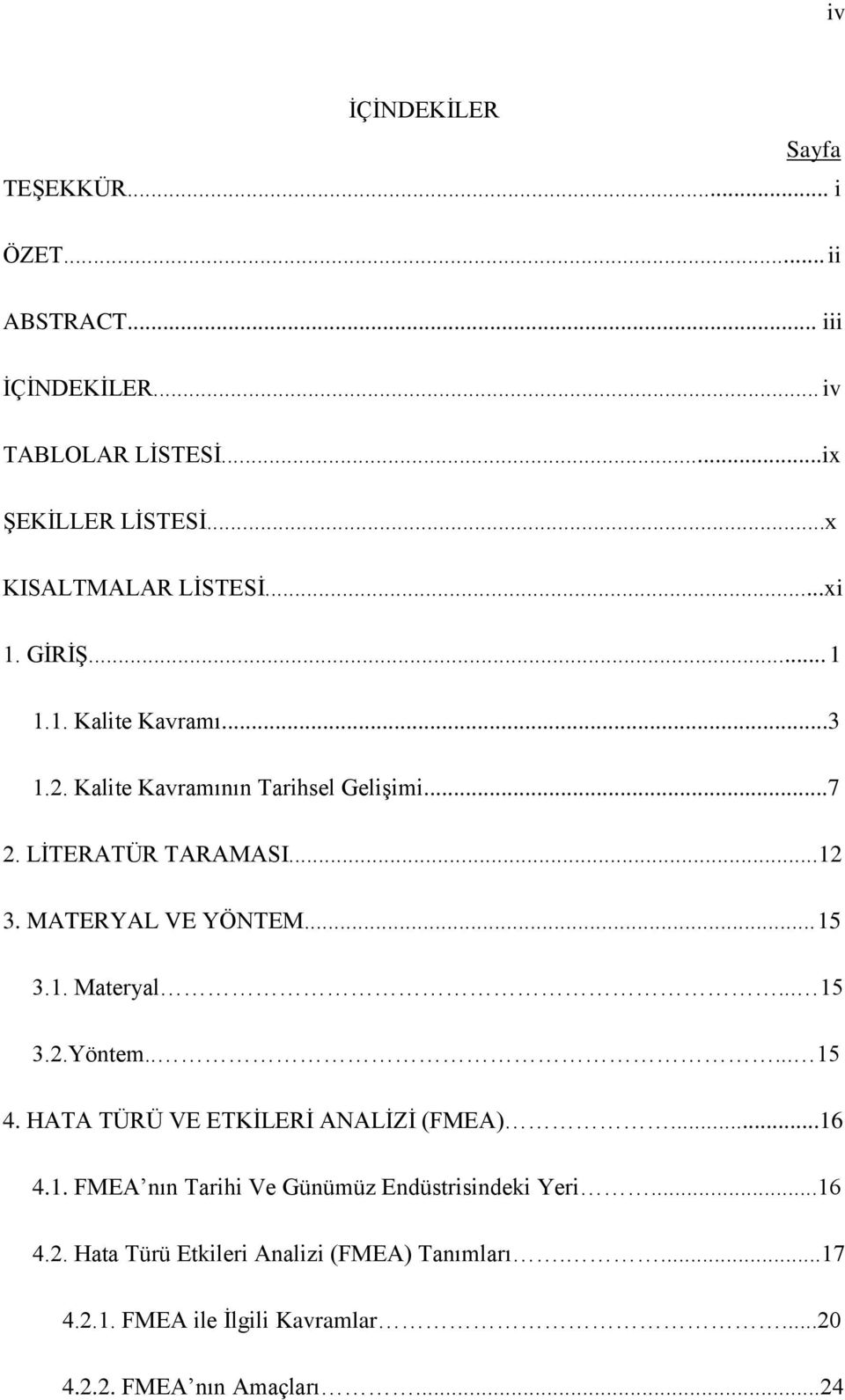 ..12 3. MATERYAL VE YÖNTEM... 15 3.1. Materyal... 15 3.2.Yöntem..... 15 4. HATA TÜRÜ VE ETKİLERİ ANALİZİ (FMEA)...16 4.1. FMEA nın Tarihi Ve Günümüz Endüstrisindeki Yeri.