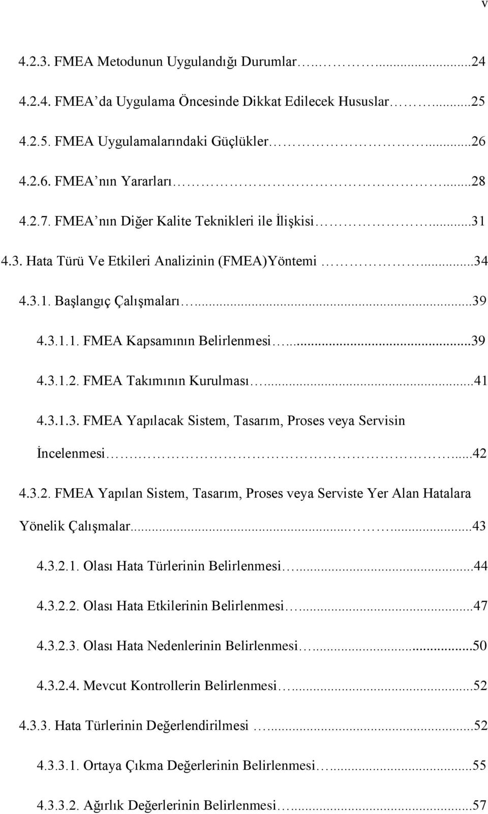 FMEA Takımının Kurulması...41 4.3.1.3. FMEA Yapılacak Sistem, Tasarım, Proses veya Servisin İncelenmesi....42 4.3.2. FMEA Yapılan Sistem, Tasarım, Proses veya Serviste Yer Alan Hatalara Yönelik Çalışmalar.