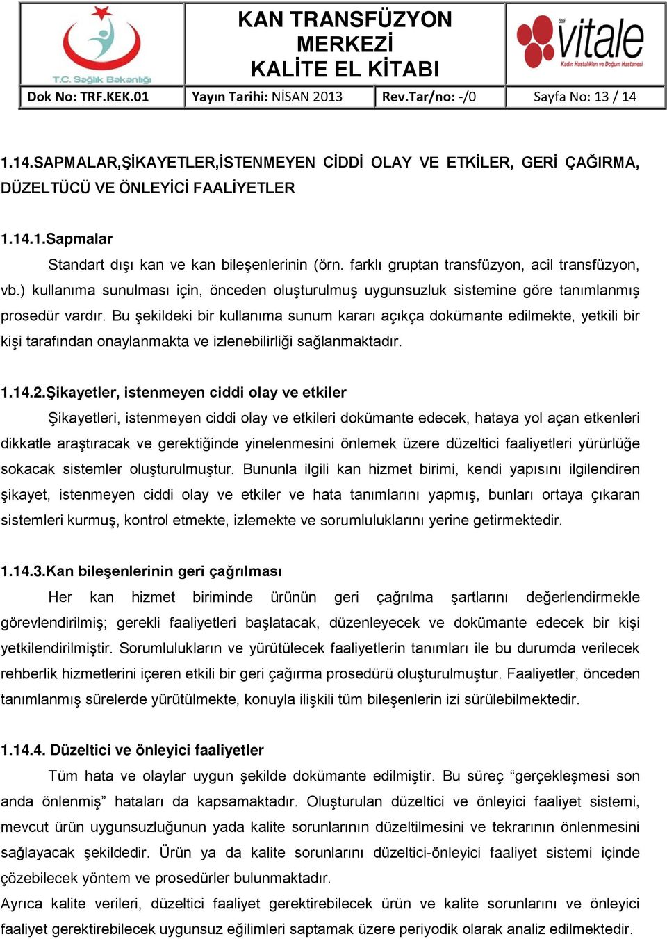 Bu şekildeki bir kullanıma sunum kararı açıkça dokümante edilmekte, yetkili bir kişi tarafından onaylanmakta ve izlenebilirliği sağlanmaktadır. 1.14.2.