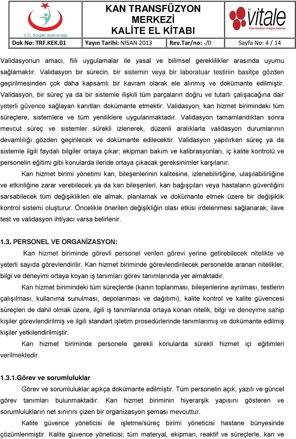 Validasyon, bir süreç ya da bir sistemle ilişkili tüm parçaların doğru ve tutarlı çalışacağına dair yeterli güvence sağlayan kanıtları dokümante etmektir.