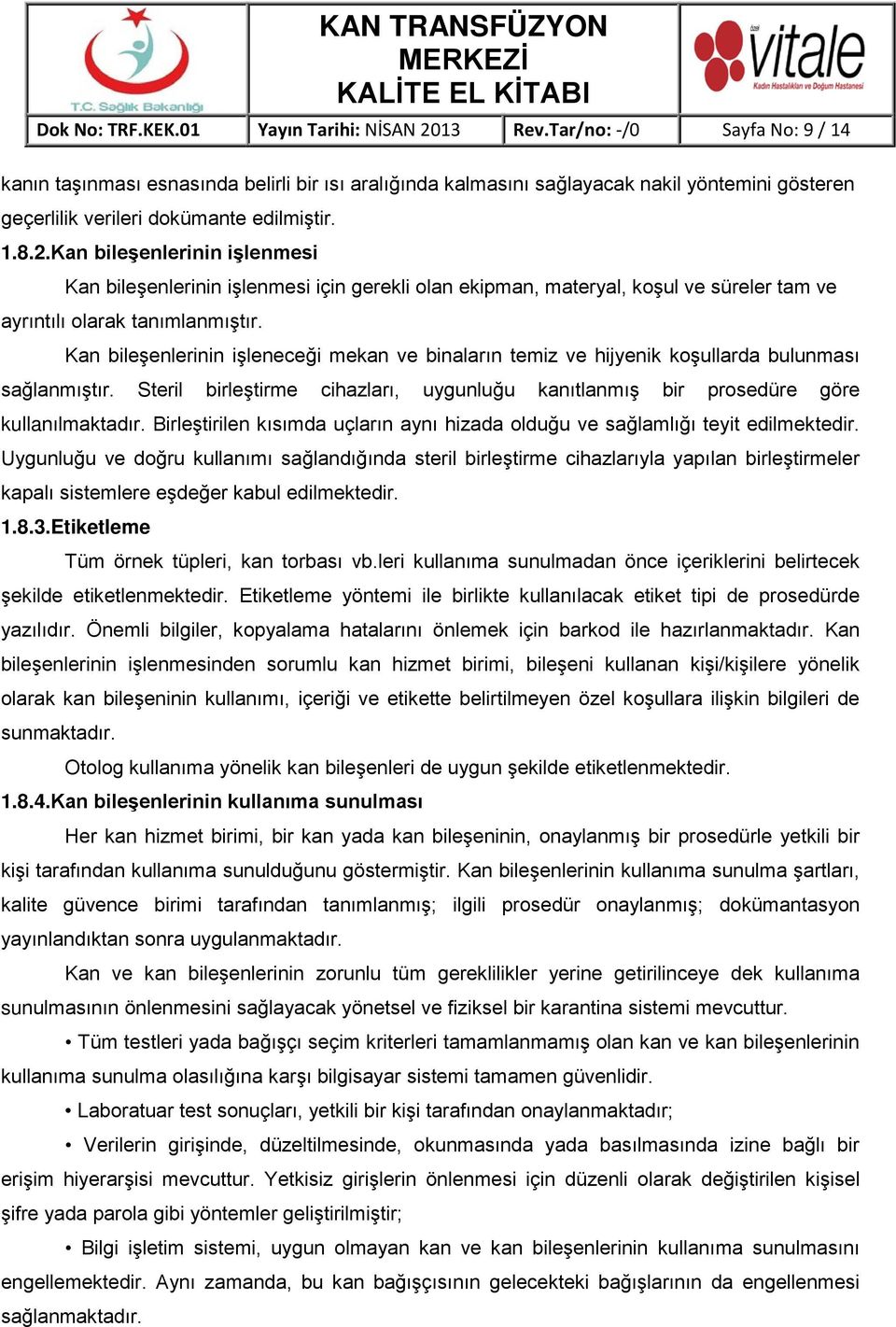 Kan bileşenlerinin işlenmesi Kan bileşenlerinin işlenmesi için gerekli olan ekipman, materyal, koşul ve süreler tam ve ayrıntılı olarak tanımlanmıştır.