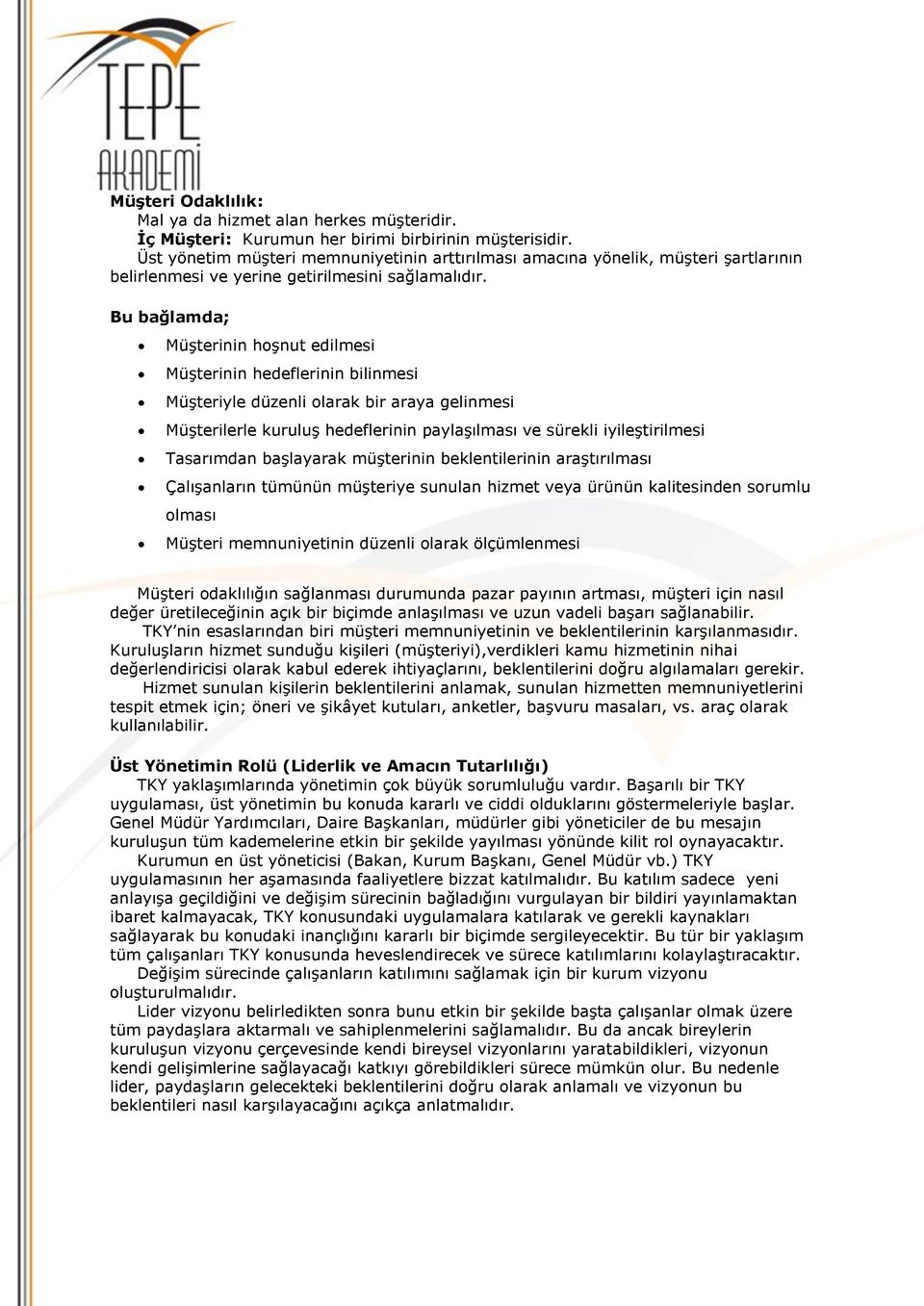 Bu bağlamda; Müşterinin hoşnut edilmesi Müşterinin hedeflerinin bilinmesi Müşteriyle düzenli olarak bir araya gelinmesi Müşterilerle kuruluş hedeflerinin paylaşılması ve sürekli iyileştirilmesi