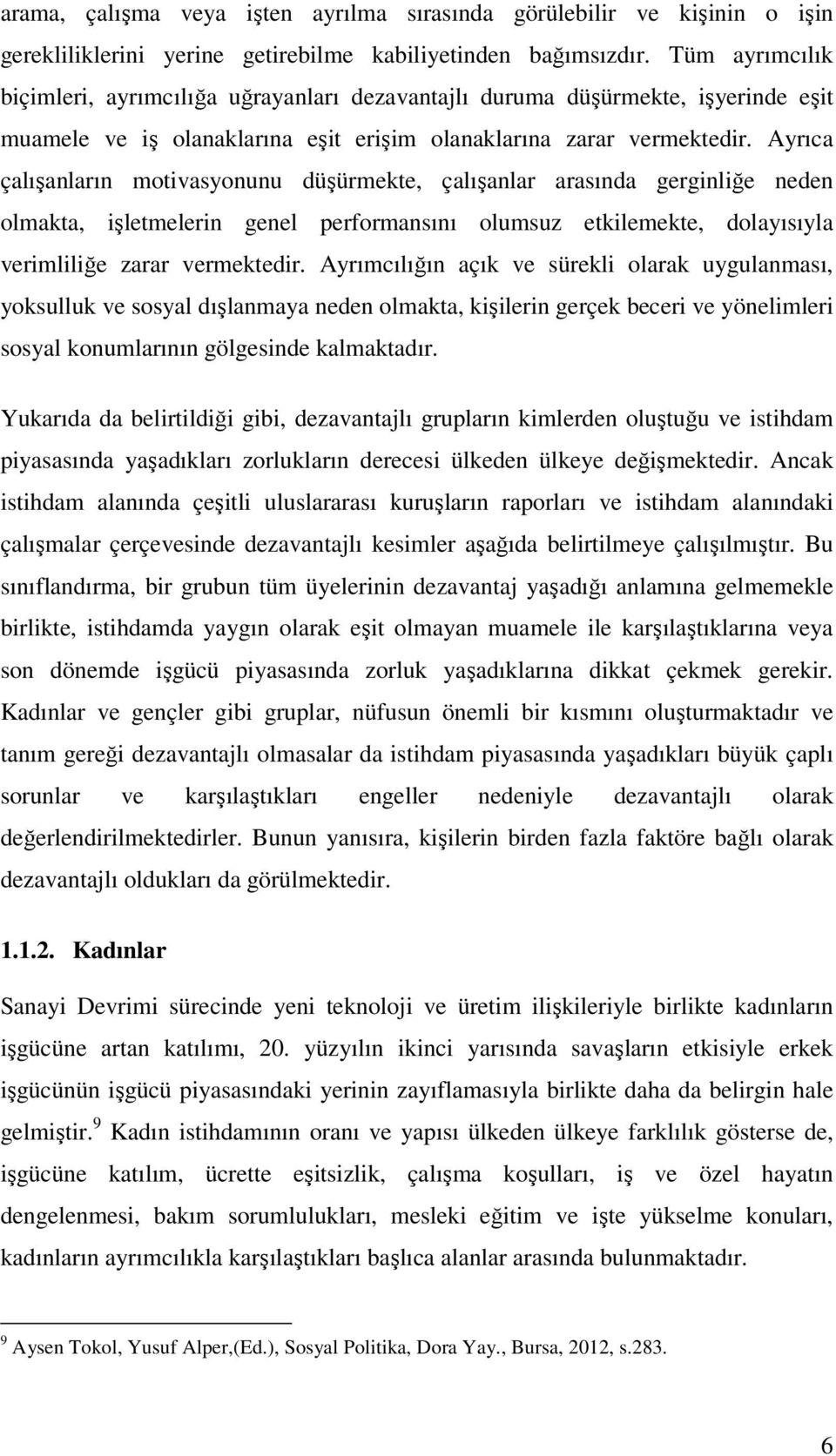 Ayrıca çalışanların motivasyonunu düşürmekte, çalışanlar arasında gerginliğe neden olmakta, işletmelerin genel performansını olumsuz etkilemekte, dolayısıyla verimliliğe zarar vermektedir.