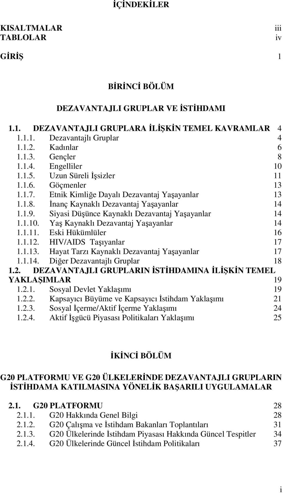 .. 14 1.1.9. Siyasi Düşünce Kaynaklı Dezavantaj Yaşayanlar... 14 1.1.10. Yaş Kaynaklı Dezavantaj Yaşayanlar... 14 1.1.11. Eski Hükümlüler... 16 1.1.12. HIV/AIDS Taşıyanlar... 17 1.1.13.