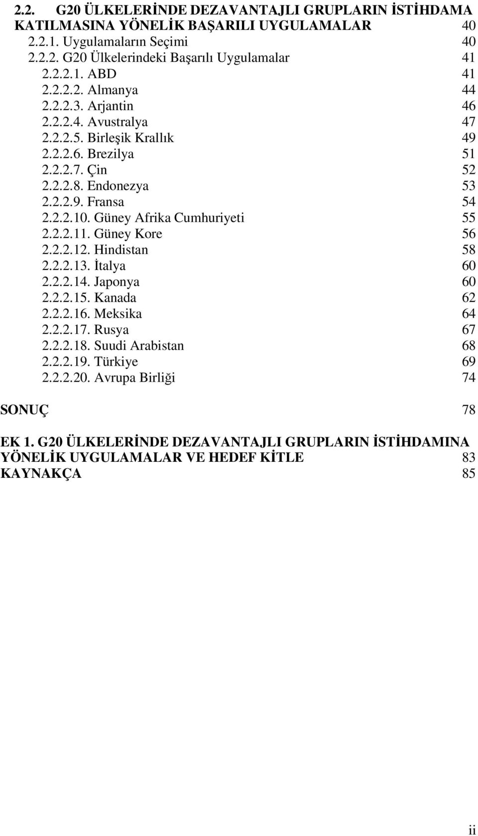 .. 54 2.2.2.10. Güney Afrika Cumhuriyeti... 55 2.2.2.11. Güney Kore... 56 2.2.2.12. Hindistan... 58 2.2.2.13. İtalya... 60 2.2.2.14. Japonya... 60 2.2.2.15. Kanada... 62 2.2.2.16. Meksika... 64 2.2.2.17.