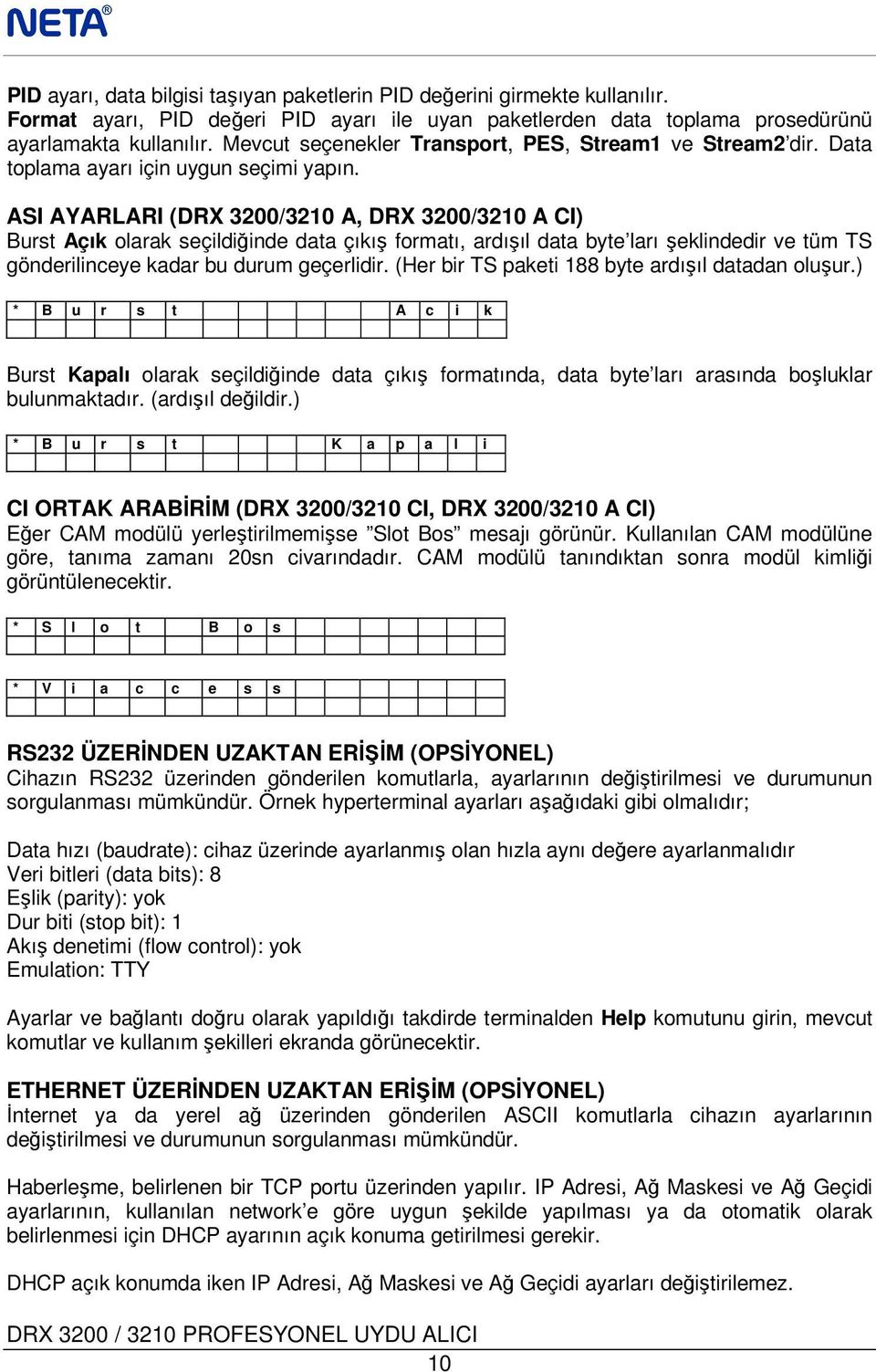 ASI AYARLARI (DRX 3200/3210 A, DRX 3200/3210 A CI) Burst Açık olarak seçildiğinde data çıkış formatı, ardışıl data byte ları şeklindedir ve tüm TS gönderilinceye kadar bu durum geçerlidir.