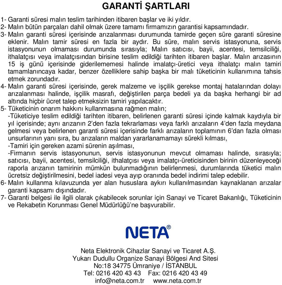 Bu süre, malın servis istasyonuna, servis istasyonunun olmaması durumunda sırasıyla; Malın satıcısı, bayii, acentesi, temsilciliği, ithalatçısı veya imalatçısından birisine teslim edildiği tarihten