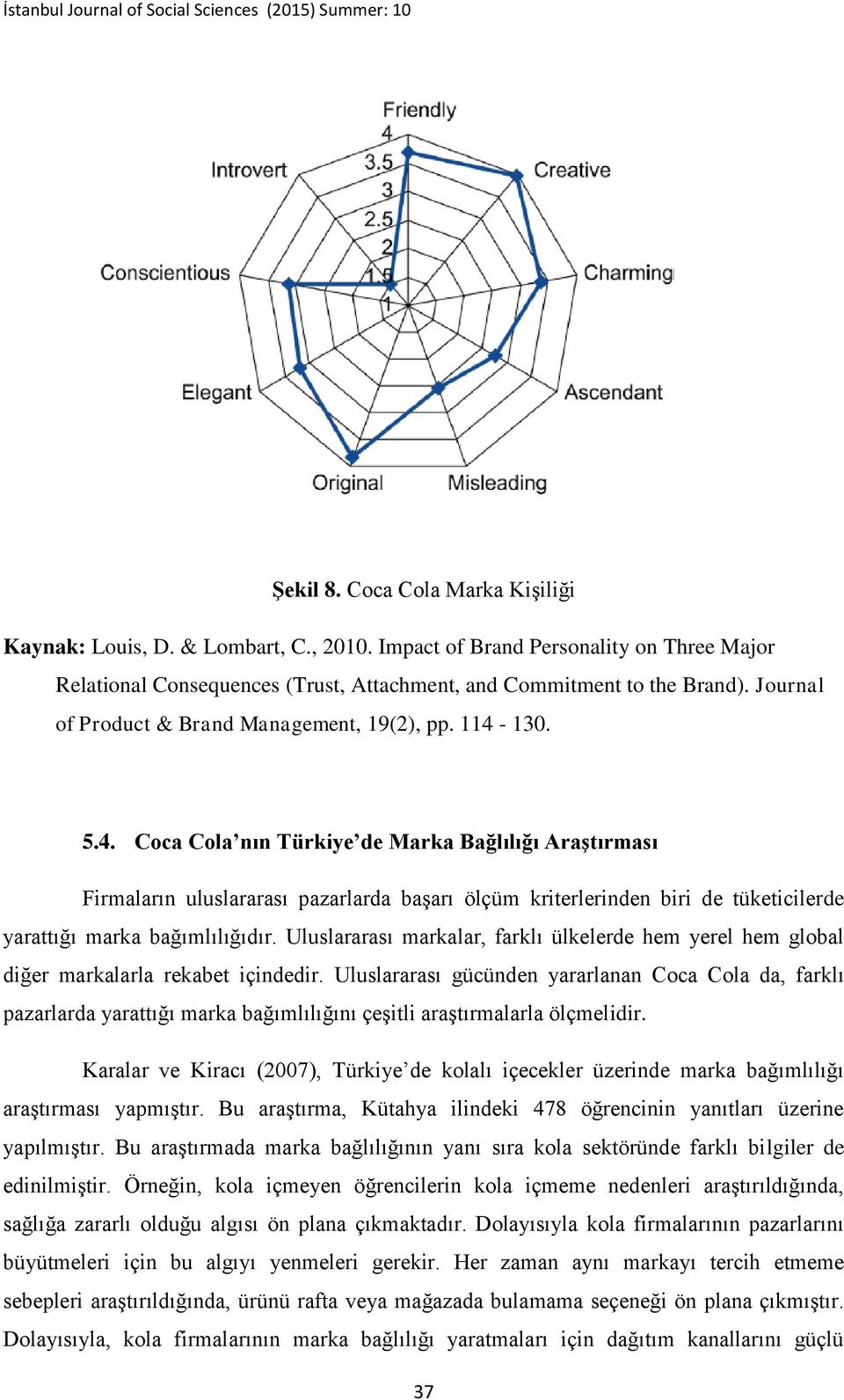 130. 5.4. Coca Cola nın Türkiye de Marka Bağlılığı Araştırması Firmaların uluslararası pazarlarda başarı ölçüm kriterlerinden biri de tüketicilerde yarattığı marka bağımlılığıdır.