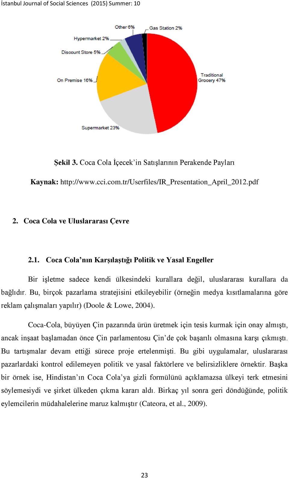 Bu, birçok pazarlama stratejisini etkileyebilir (örneğin medya kısıtlamalarına göre reklam çalışmaları yapılır) (Doole & Lowe, 2004).