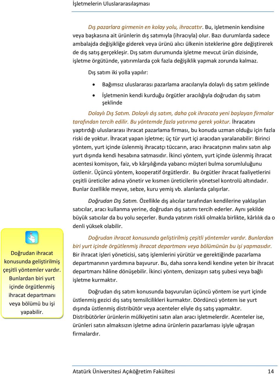 Dış satım durumunda işletme mevcut ürün dizisinde, işletme örgütünde, yatırımlarda çok fazla değişiklik yapmak zorunda kalmaz.