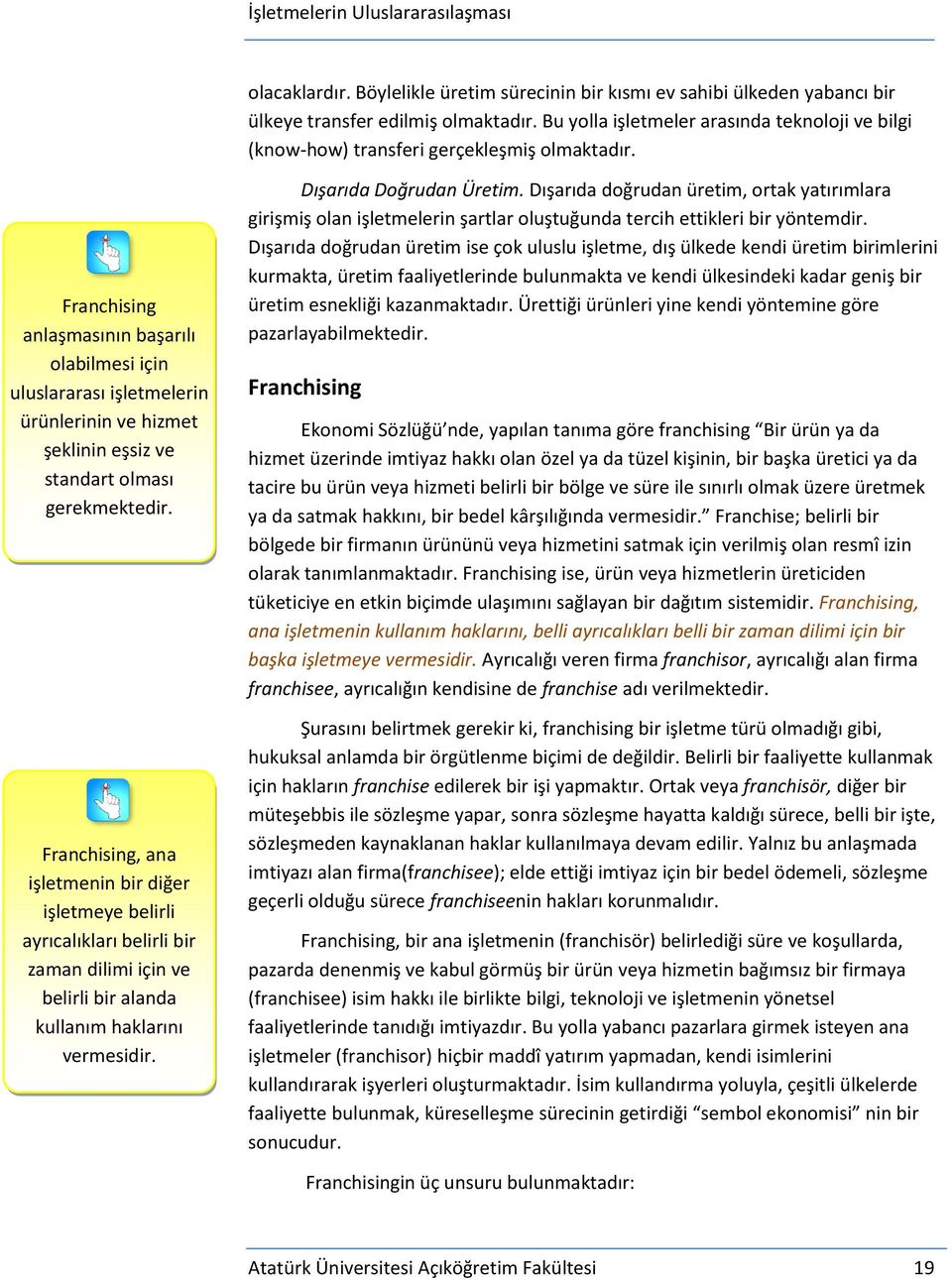 Franchising anlaşmasının başarılı olabilmesi için uluslararası işletmelerin ürünlerinin ve hizmet şeklinin eşsiz ve standart olması gerekmektedir.