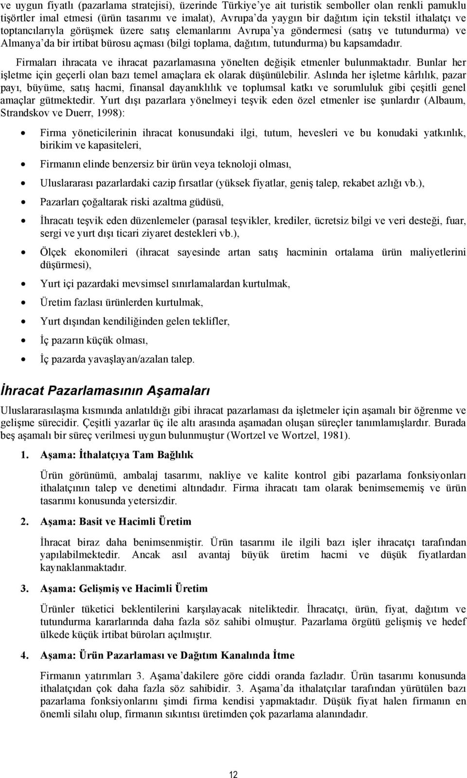 Firmaları ihracata ve ihracat pazarlamasına yönelten değişik etmenler bulunmaktadır. Bunlar her işletme için geçerli olan bazı temel amaçlara ek olarak düşünülebilir.