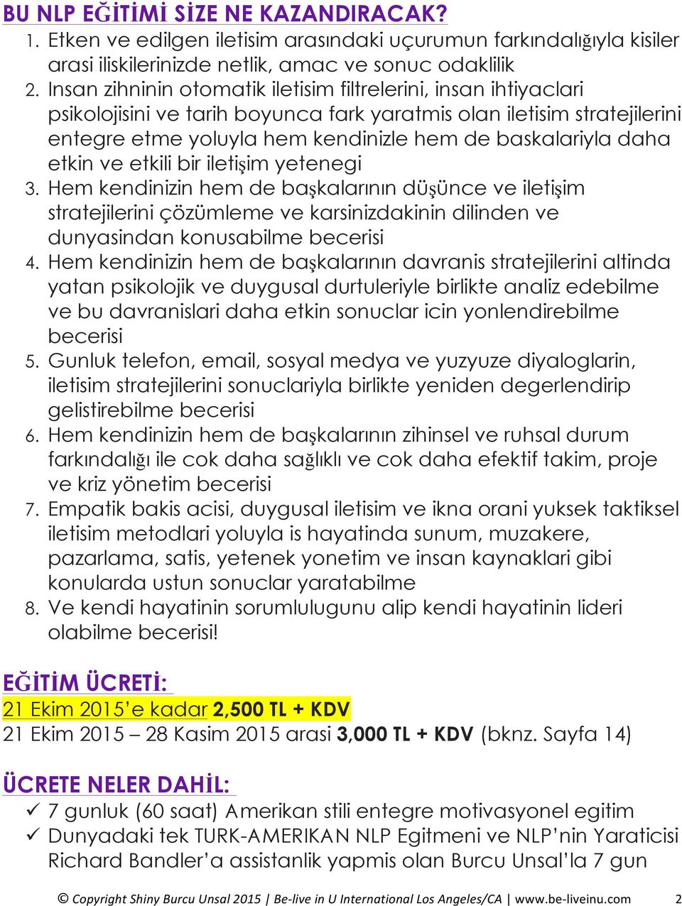 etkin ve etkili bir iletişim yetenegi 3. Hem kendinizin hem de başkalarının düşünce ve iletişim stratejilerini çözümleme ve karsinizdakinin dilinden ve dunyasindan konusabilme becerisi 4.