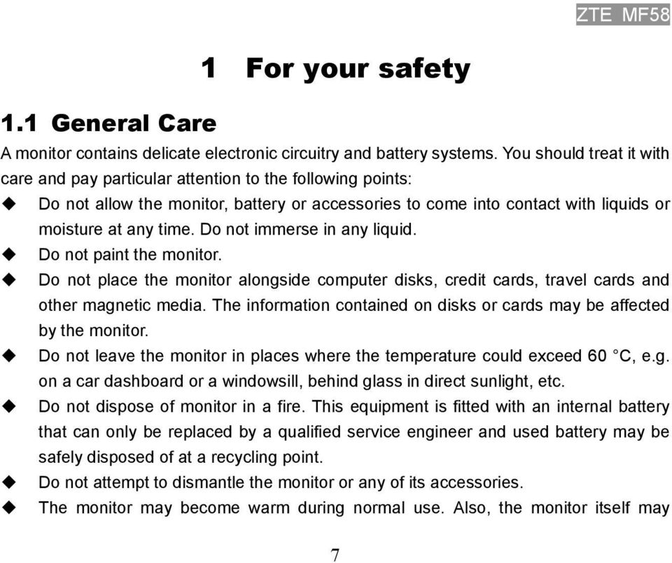 Do not immerse in any liquid. Do not paint the monitor. Do not place the monitor alongside computer disks, credit cards, travel cards and other magnetic media.