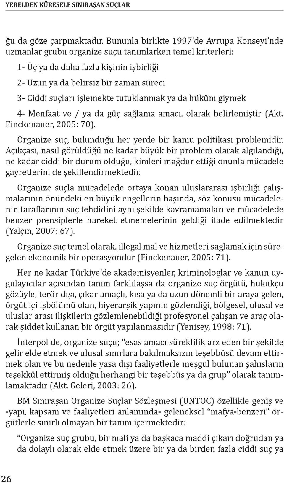 suçları işlemekte tutuklanmak ya da hüküm giymek 4- Menfaat ve / ya da güç sağlama amacı, olarak belirlemiştir (Akt. Finckenauer, 2005: 70).