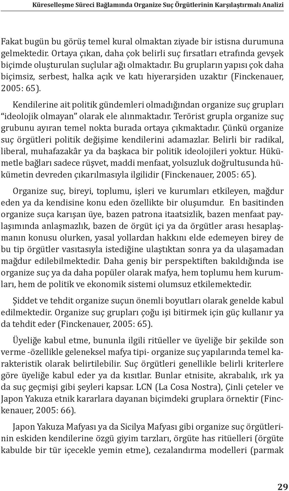 Bu grupların yapısı çok daha biçimsiz, serbest, halka açık ve katı hiyerarşiden uzaktır (Finckenauer, 2005: 65).