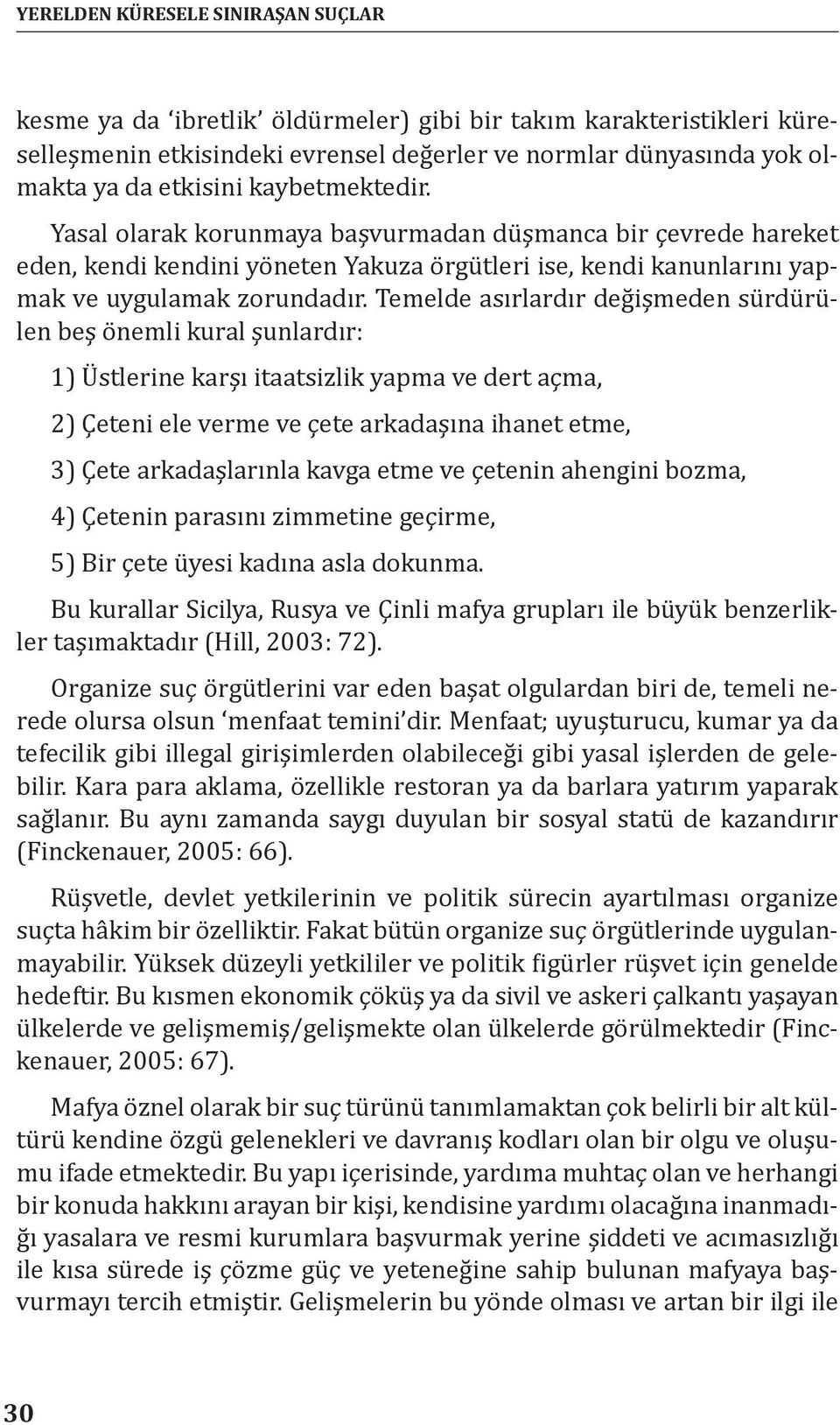 Temelde asırlardır değişmeden sürdürülen beş önemli kural şunlardır: 1) Üstlerine karşı itaatsizlik yapma ve dert açma, 2) Çeteni ele verme ve çete arkadaşına ihanet etme, 3) Çete arkadaşlarınla