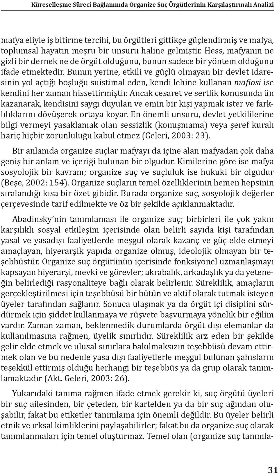 Bunun yerine, etkili ve güçlü olmayan bir devlet idaresinin yol açtığı boşluğu suistimal eden, kendi lehine kullanan mafiosi ise kendini her zaman hissettirmiştir.