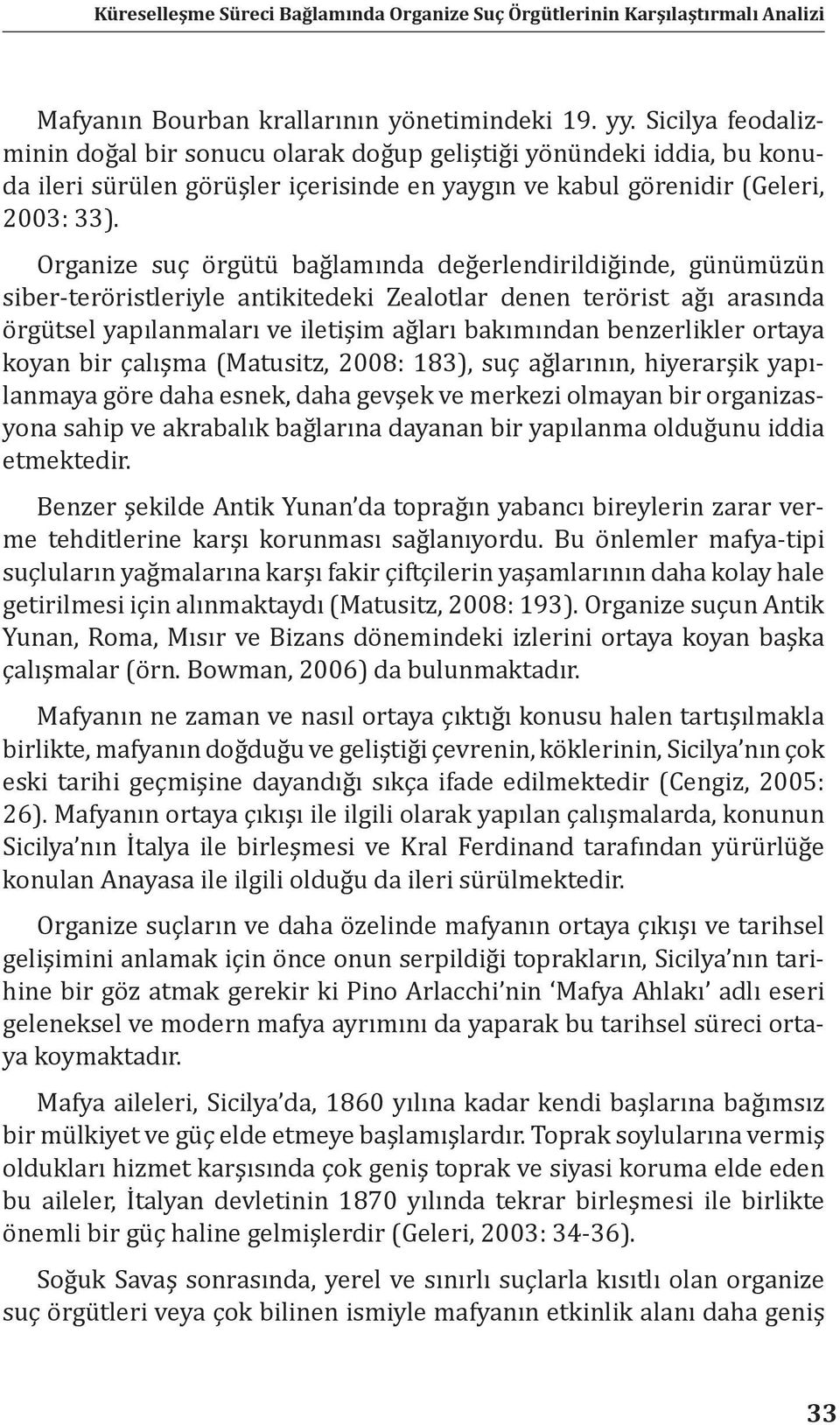 Organize suç örgütü bağlamında değerlendirildiğinde, günümüzün siber-teröristleriyle antikitedeki Zealotlar denen terörist ağı arasında örgütsel yapılanmaları ve iletişim ağları bakımından