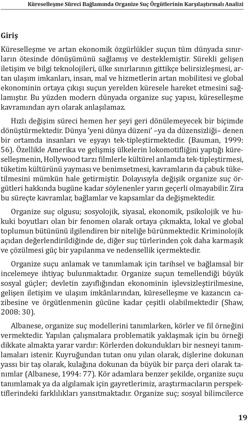 Sürekli gelişen iletişim ve bilgi teknolojileri, ülke sınırlarının gittikçe belirsizleşmesi, artan ulaşım imkanları, insan, mal ve hizmetlerin artan mobilitesi ve global ekonominin ortaya çıkışı