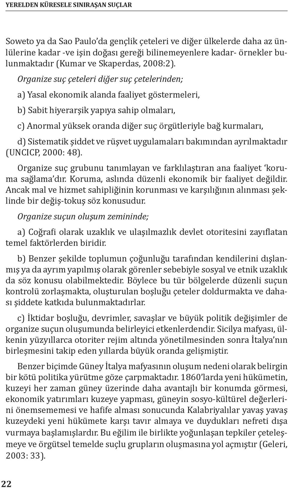 Organize suç çeteleri diğer suç çetelerinden; a) Yasal ekonomik alanda faaliyet göstermeleri, b) Sabit hiyerarşik yapıya sahip olmaları, c) Anormal yüksek oranda diğer suç örgütleriyle bağ kurmaları,