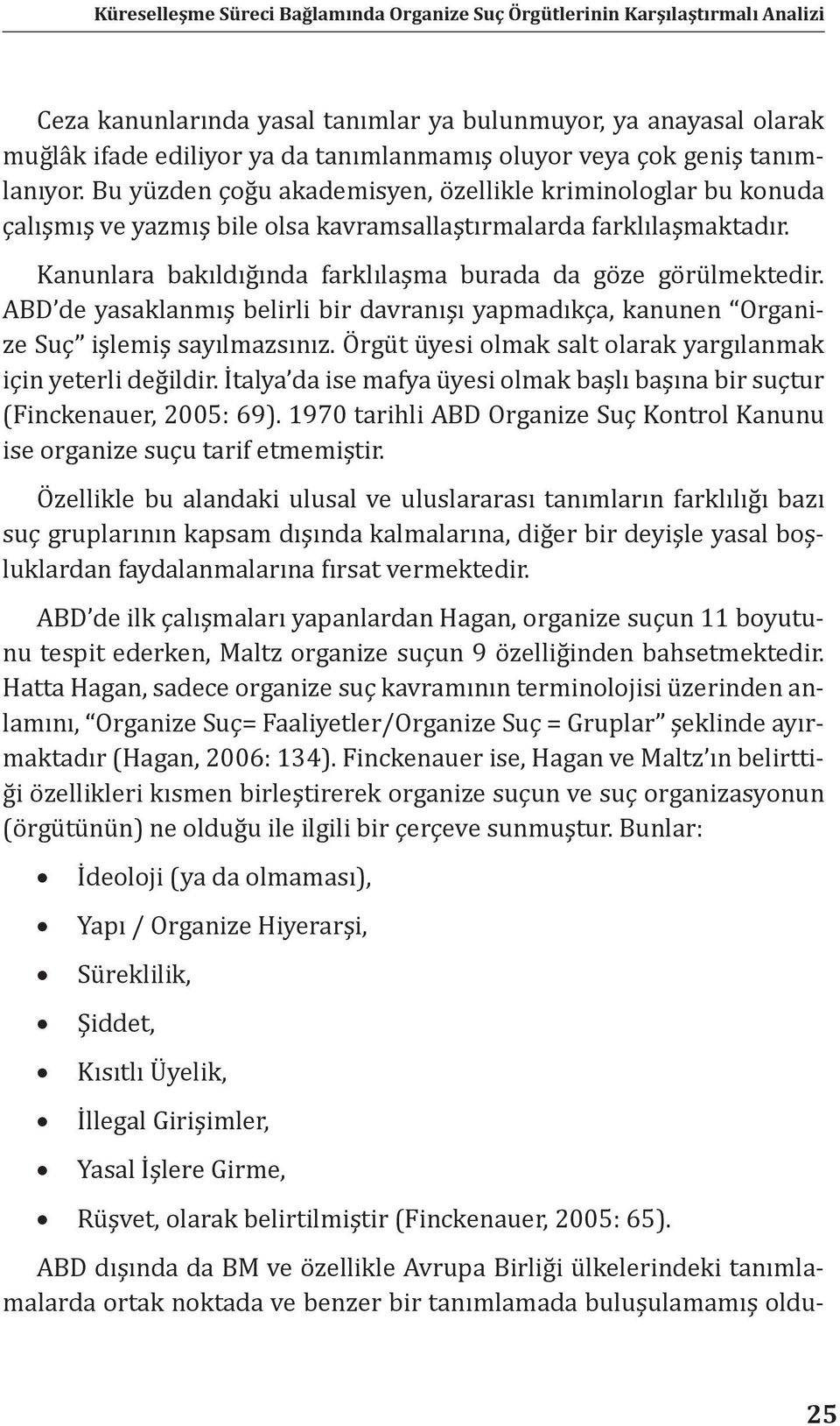 Kanunlara bakıldığında farklılaşma burada da göze görülmektedir. ABD de yasaklanmış belirli bir davranışı yapmadıkça, kanunen Organize Suç işlemiş sayılmazsınız.