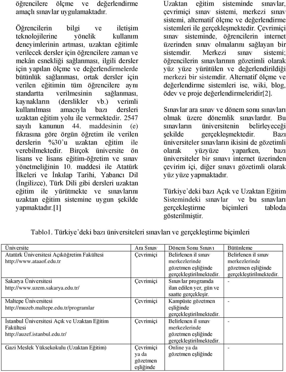 yapılan ölçme ve değerlendirmelerde bütünlük sağlanması, ortak dersler için verilen eğitimin tüm öğrencilere aynı standartta verilmesinin sağlanması, kaynakların (derslikler vb.