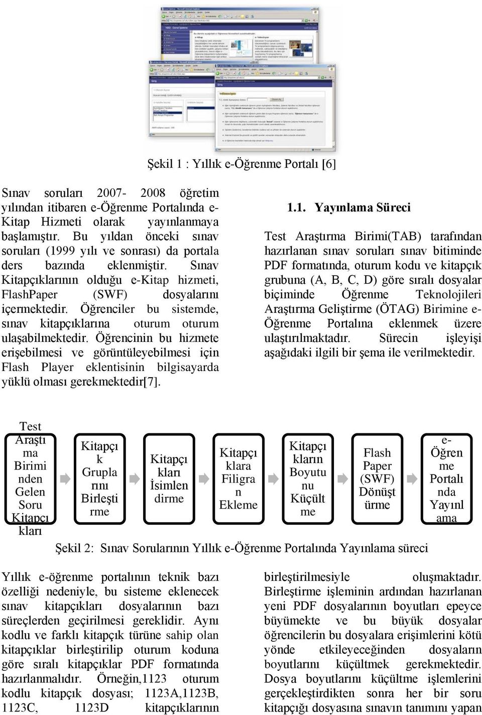 Öğrenciler bu sistemde, sınav kitapçıklarına oturum oturum ulaşabilmektedir.