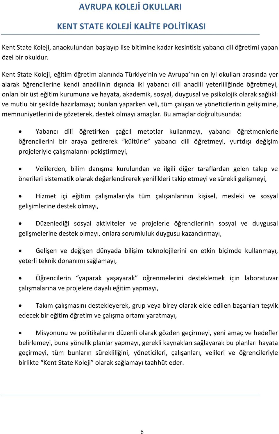 onları bir üst eğitim kurumuna ve hayata, akademik, sosyal, duygusal ve psikolojik olarak sağlıklı ve mutlu bir şekilde hazırlamayı; bunları yaparken veli, tüm çalışan ve yöneticilerinin gelişimine,