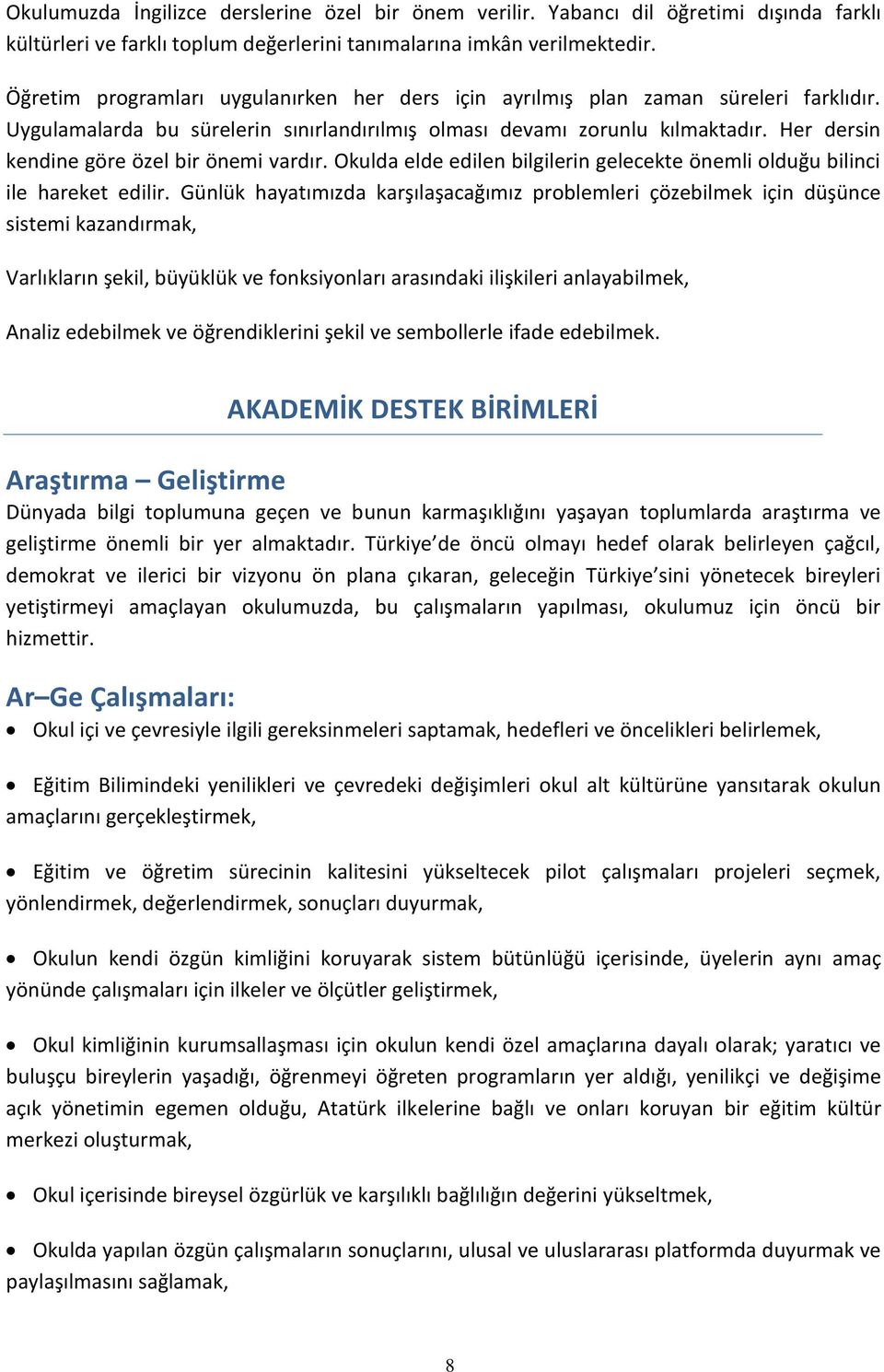 Her dersin kendine göre özel bir önemi vardır. Okulda elde edilen bilgilerin gelecekte önemli olduğu bilinci ile hareket edilir.