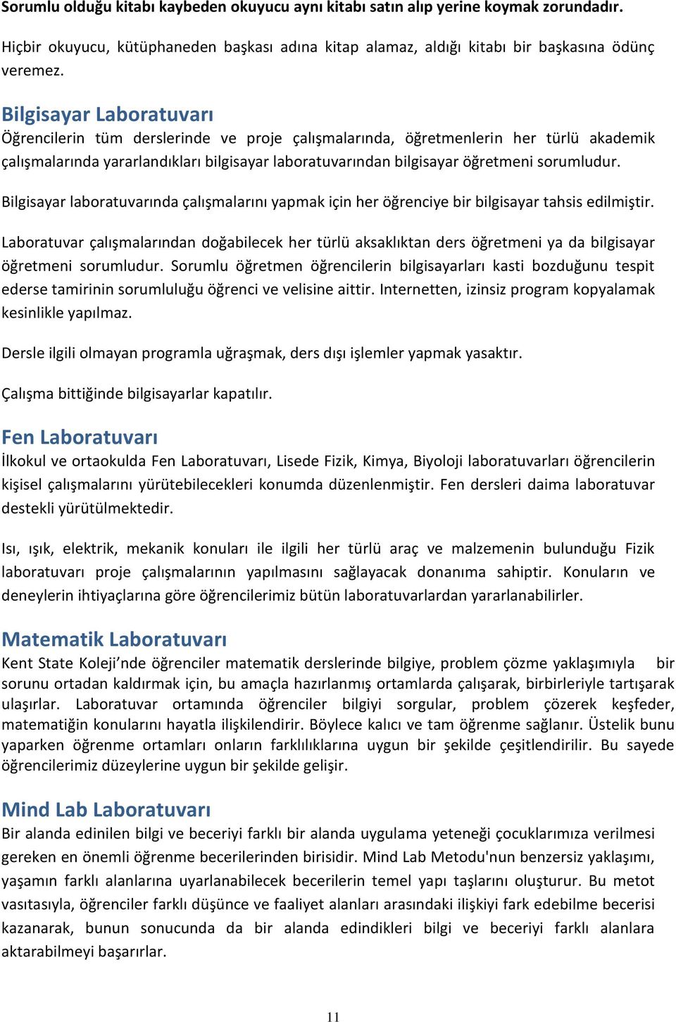 sorumludur. Bilgisayar laboratuvarında çalışmalarını yapmak için her öğrenciye bir bilgisayar tahsis edilmiştir.