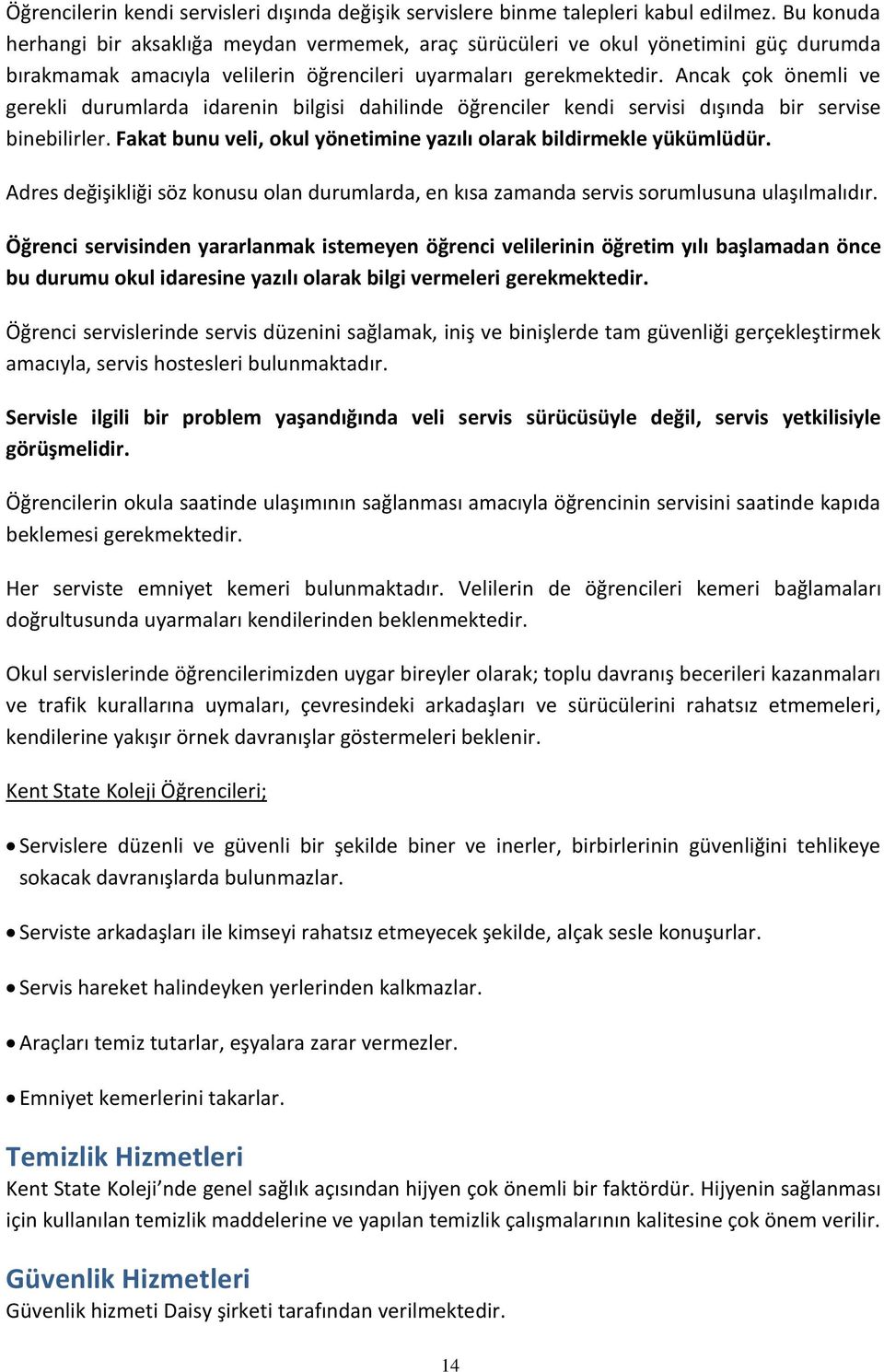 Ancak çok önemli ve gerekli durumlarda idarenin bilgisi dahilinde öğrenciler kendi servisi dışında bir servise binebilirler. Fakat bunu veli, okul yönetimine yazılı olarak bildirmekle yükümlüdür.