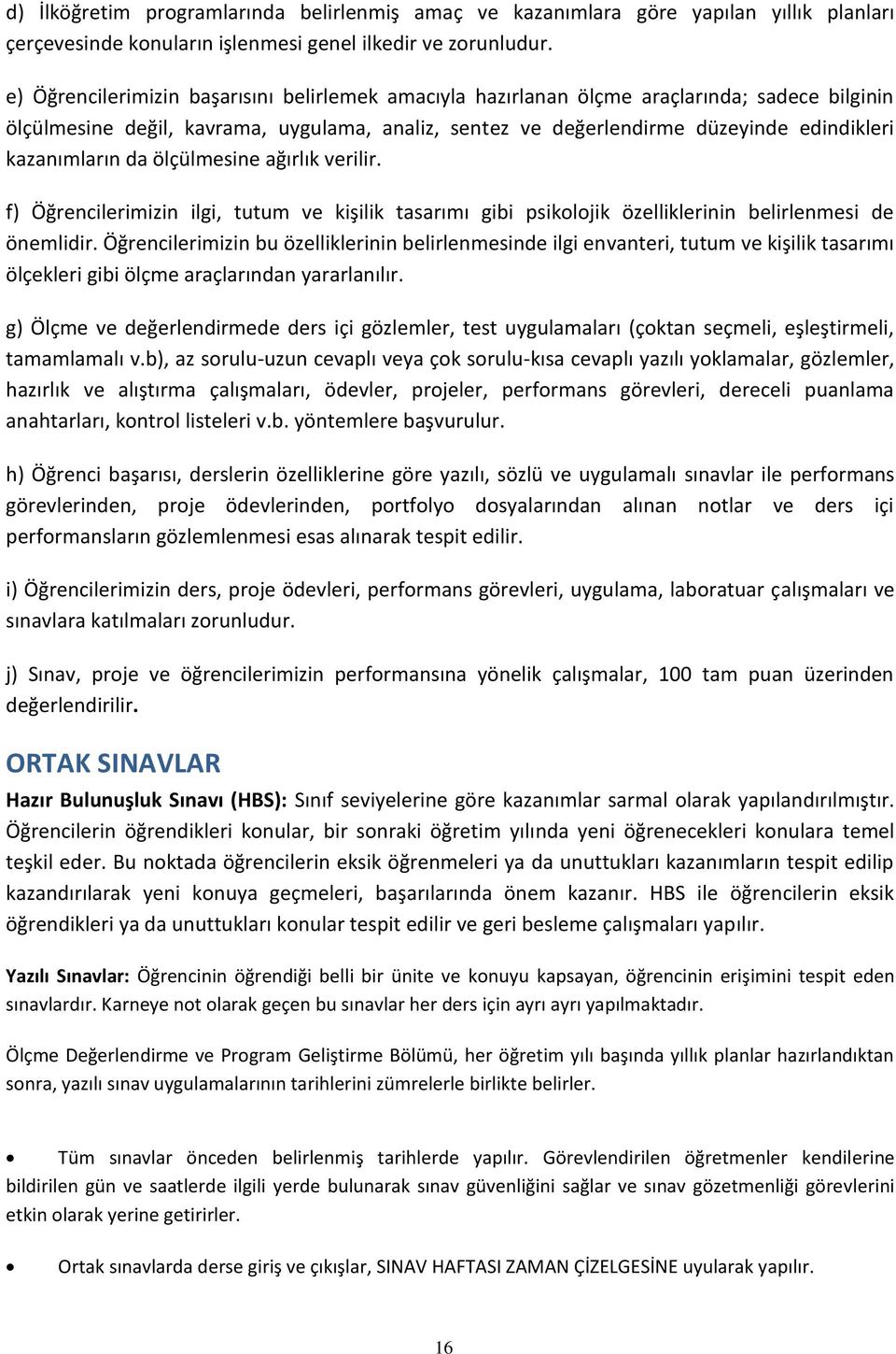 kazanımların da ölçülmesine ağırlık verilir. f) Öğrencilerimizin ilgi, tutum ve kişilik tasarımı gibi psikolojik özelliklerinin belirlenmesi de önemlidir.