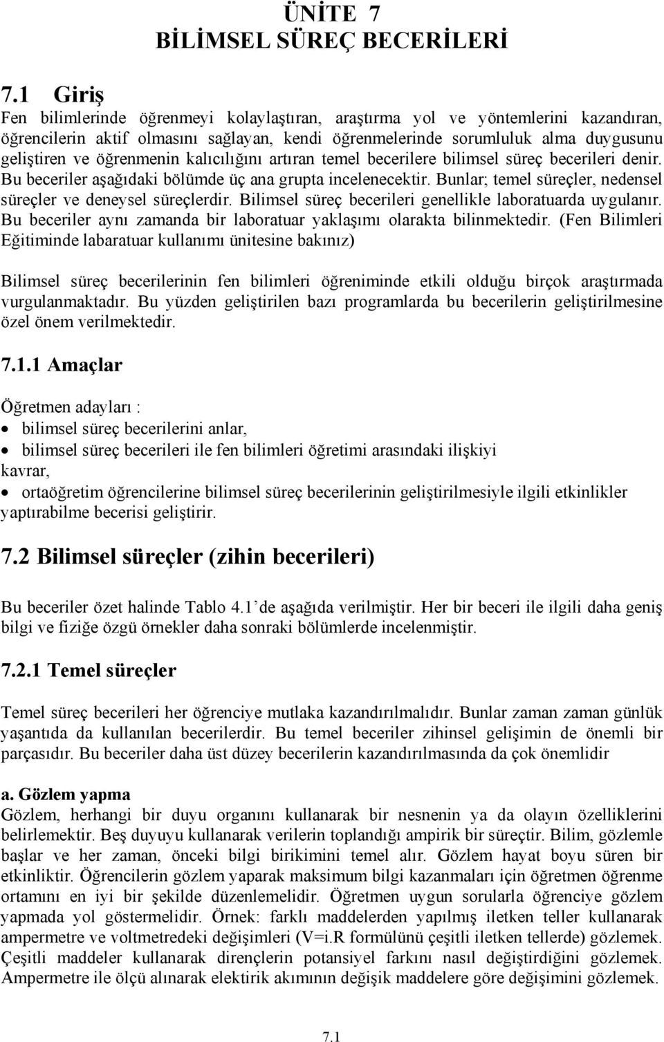 öğrenmenin kalıcılığını artıran temel becerilere bilimsel süreç becerileri denir. Bu beceriler aşağıdaki bölümde üç ana grupta incelenecektir.