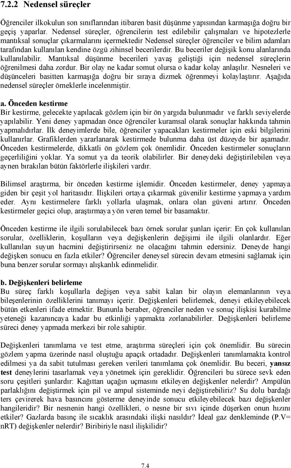 özgü zihinsel becerilerdir. Bu beceriler değişik konu alanlarında kullanılabilir. Mantıksal düşünme becerileri yavaş geliştiği için nedensel süreçlerin öğrenilmesi daha zordur.