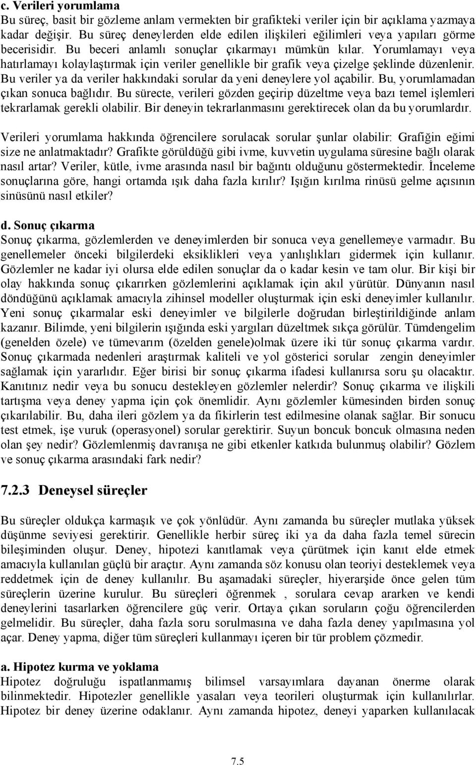 Yorumlamayı veya hatırlamayı kolaylaştırmak için veriler genellikle bir grafik veya çizelge şeklinde düzenlenir. Bu veriler ya da veriler hakkındaki sorular da yeni deneylere yol açabilir.