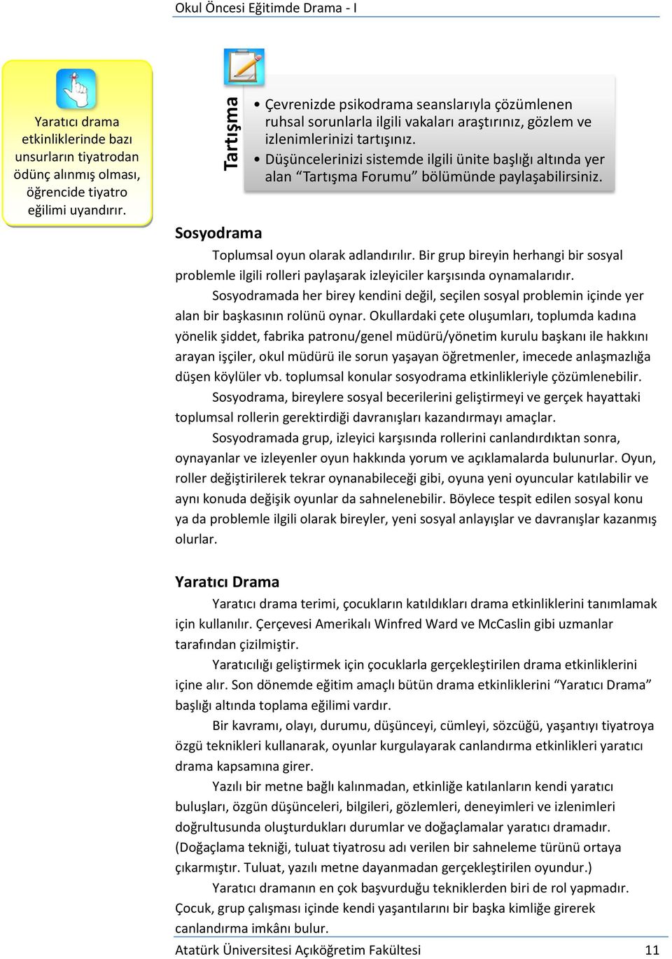 Düşüncelerinizi sistemde ilgili ünite başlığı altında yer alan Tartışma Forumu bölümünde paylaşabilirsiniz. Sosyodrama Toplumsal oyun olarak adlandırılır.